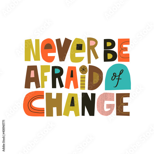 Never be afraid of change hand drawn lettering. Colourful paper application style. Vector illustration for lifestyle poster. Life coach phrase for a personal growth.
