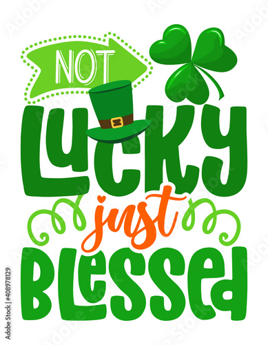 Not Lucky just Blessed - Inspirational saint Patrick's Day beautiful handwritten quote, lettering message. Hand drawn autumn, fall phrase. Religious blessing t shirt. Jesus lucky quote.
