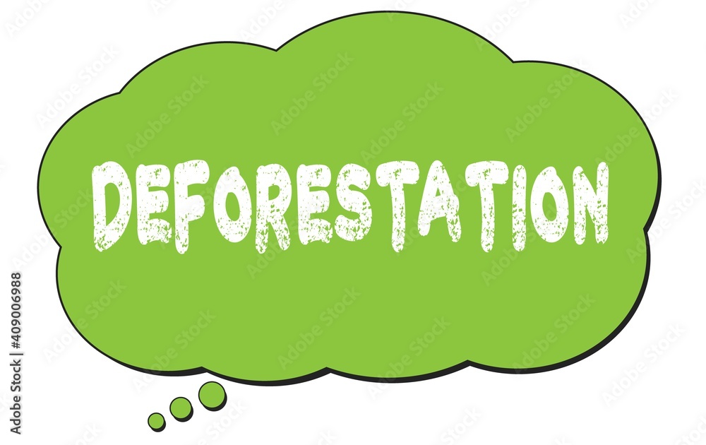 DEFORESTATION text written on a green thought bubble. DEFORESTATION text written on a green thought bubble.