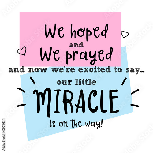 We hoped, we prayed and we're excited to say our little miracle is on the way. New baby announcement vector quote.