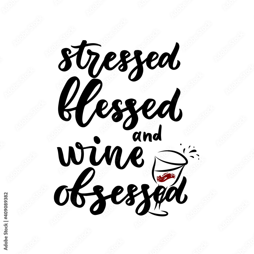 Wine funny positive quote. Stressed blessed and obsessed with glass illustration. Hand lettering. Motivational phrase.