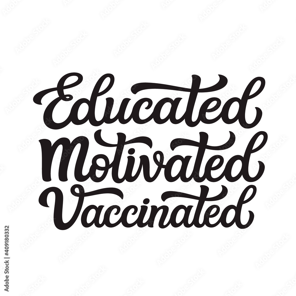 Educated motivated vaccinated. Hand lettering