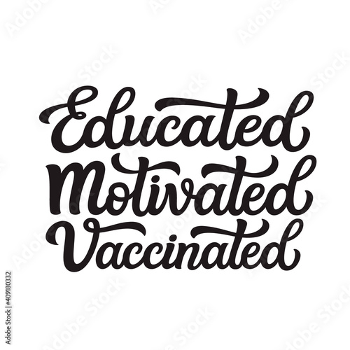 Educated motivated vaccinated. Hand lettering