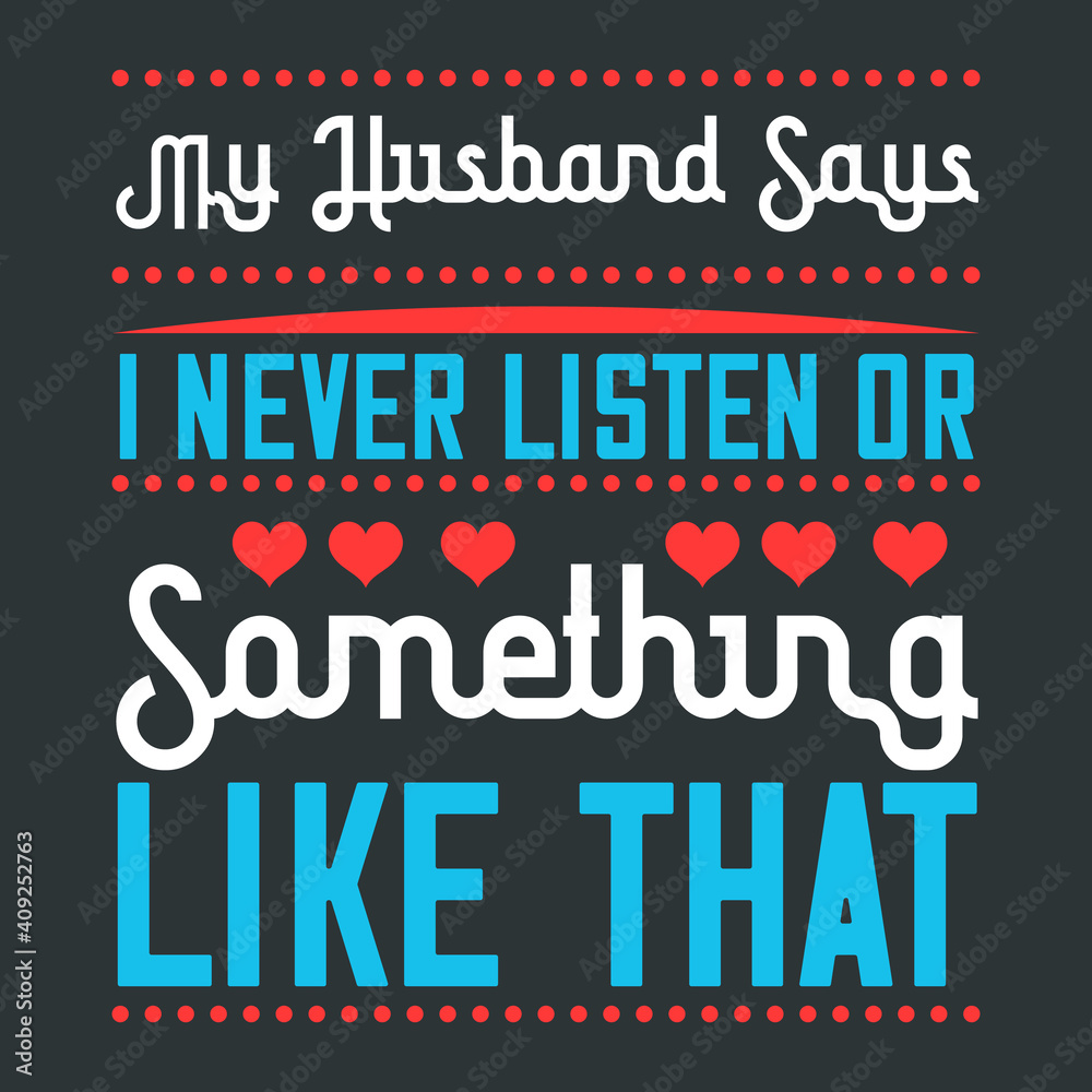 Funny Quote For Couples On Valentines Day-My Husband Says I Never Listen Or Something Like That. White Green Typography With Love Shapes, Dotted Lines On Black Background. Vector T-Shirt Template.