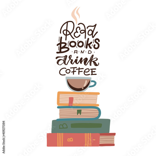 Illustration of a Cup of Coffee Sitting Atop a Pile of Books with lettering quote - Read books and drink coffee. Flat vector concept.
