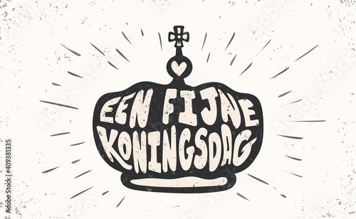Een fijne Koningsdag or Happy King's Day in dutch language. National holiday in the Kingdom of the Netherlands celebrated on 27 April. Grunge vintage style. Hand drawn lettering in shape of crown.