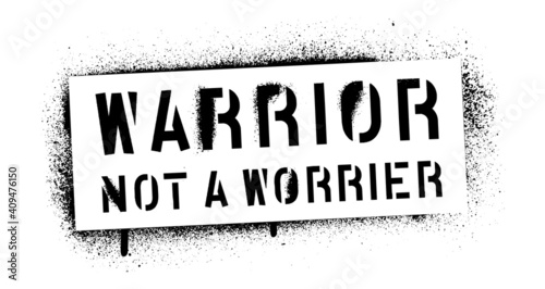 WARRIOR NOT A WORRIER. Motivational quote. Fighting life concept. Spray paint graffiti stencil. White background.