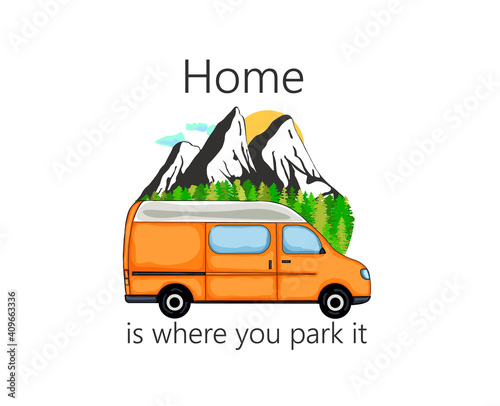 Camper van with forest and mountains in the background. Living van life, camping in the nature, travelling. Home is where we park it text. Illustration. 