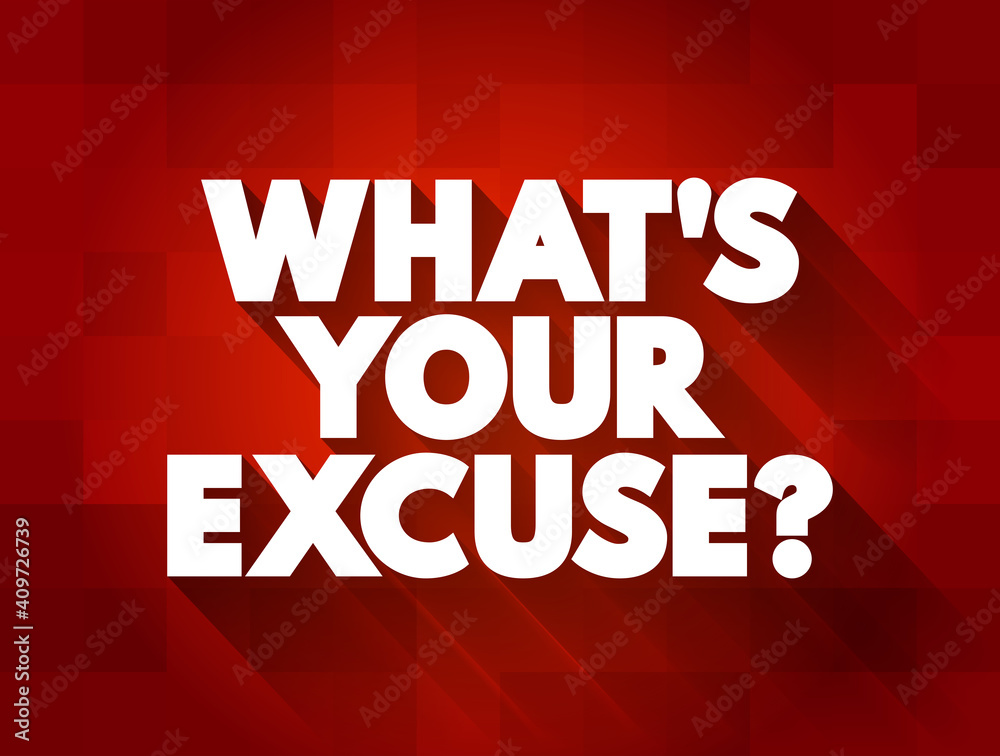 What's Your Excuse question text quote, concept background What's Your Excuse question text quote, concept background
