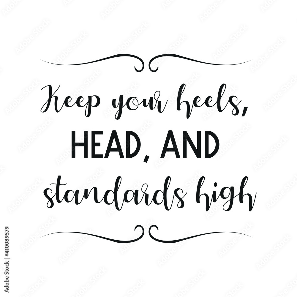 Keep your heels, head, and standards high. Vector Quote