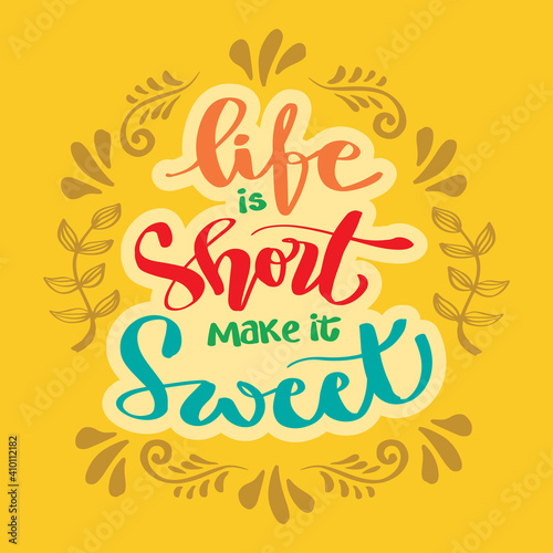 Life is short make it sweet. Handwritten lettering. Motivational quote.