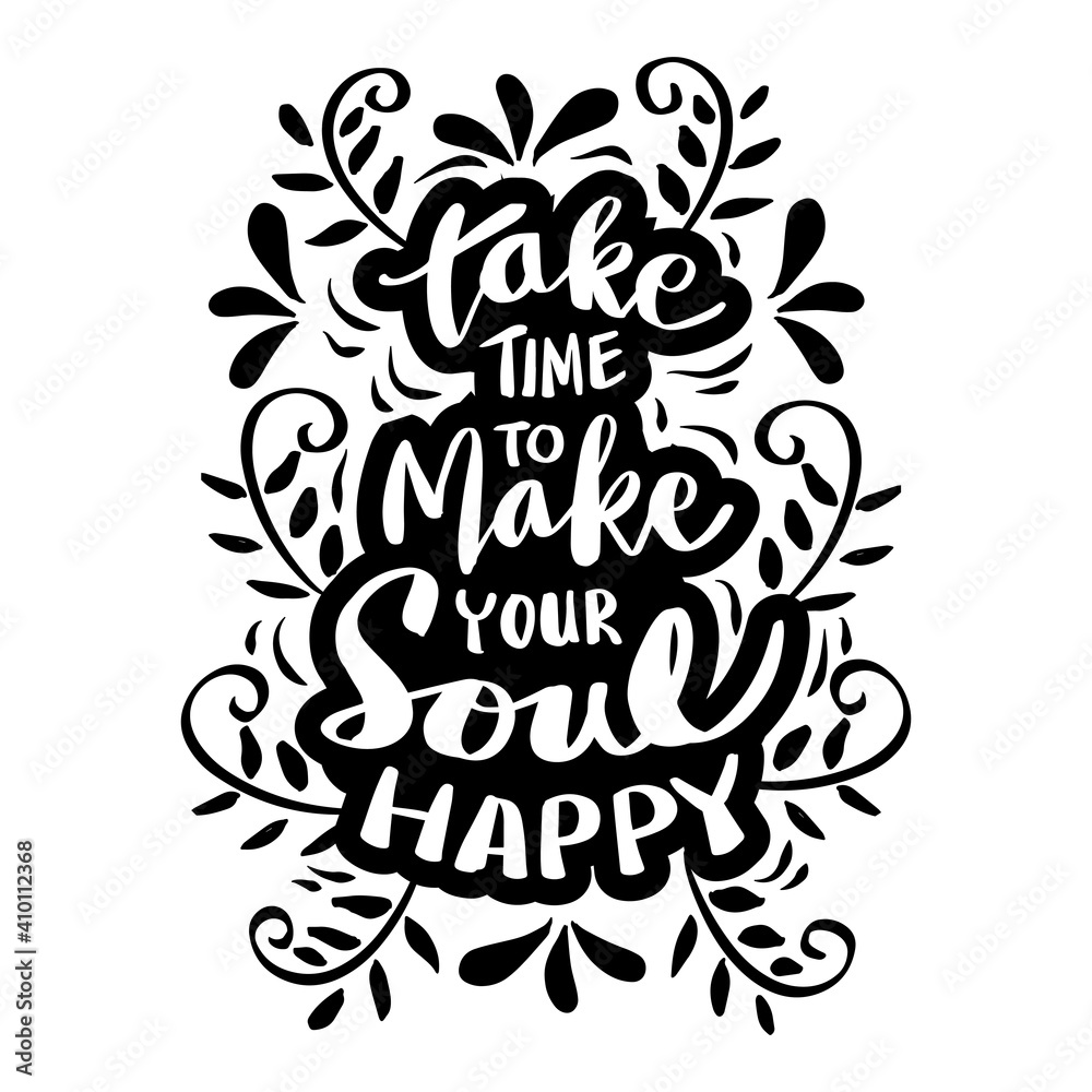 Take time to make your soul happy. Motivational quote. Take time to make your soul happy. Motivational quote.