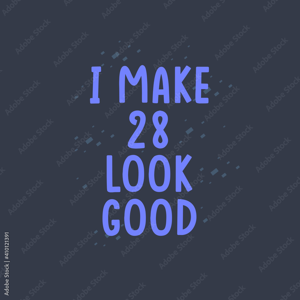 I Make 28 look good, 28 years old birthday celebration I Make 28 look good, 28 years old birthday celebration