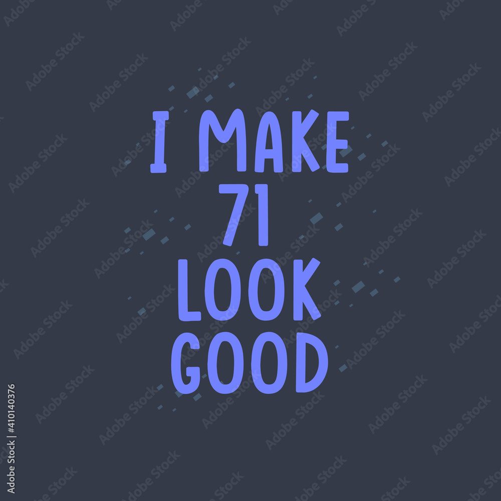 I Make 71 look good, 71 years old birthday celebration I Make 71 look good, 71 years old birthday celebration