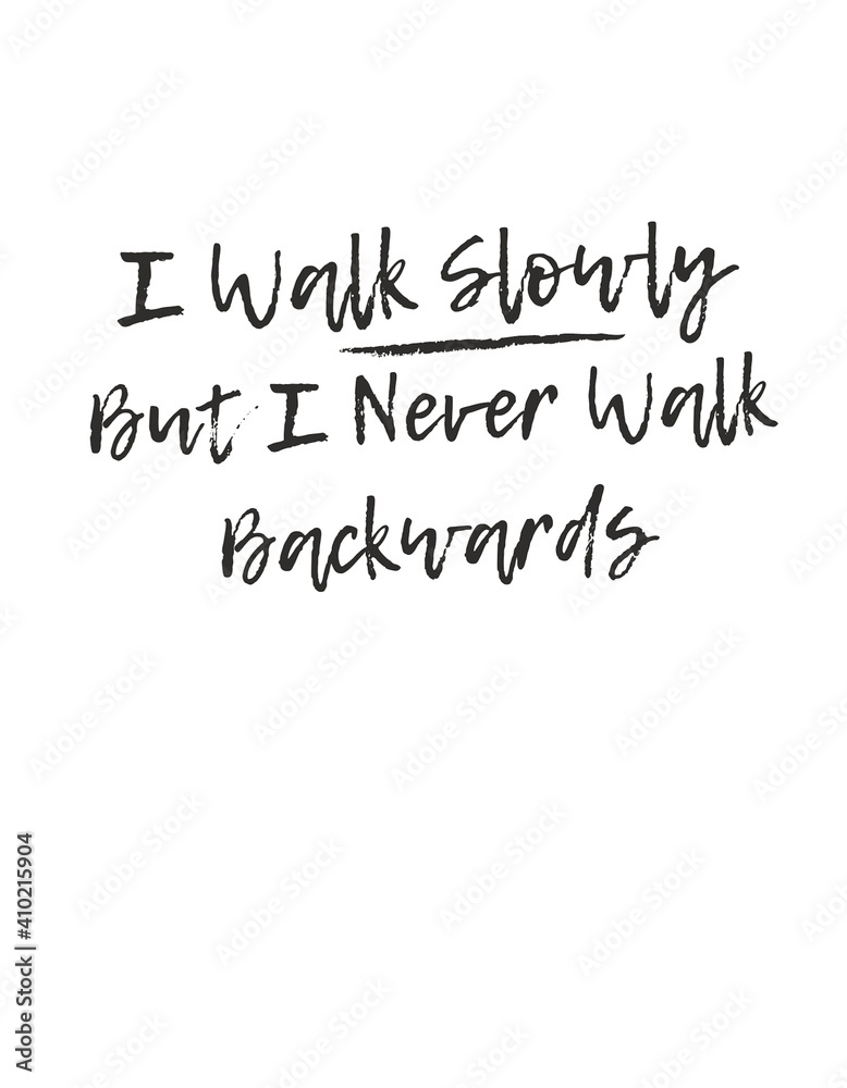 I Walk Slowly But I Never Walk Backwards Text