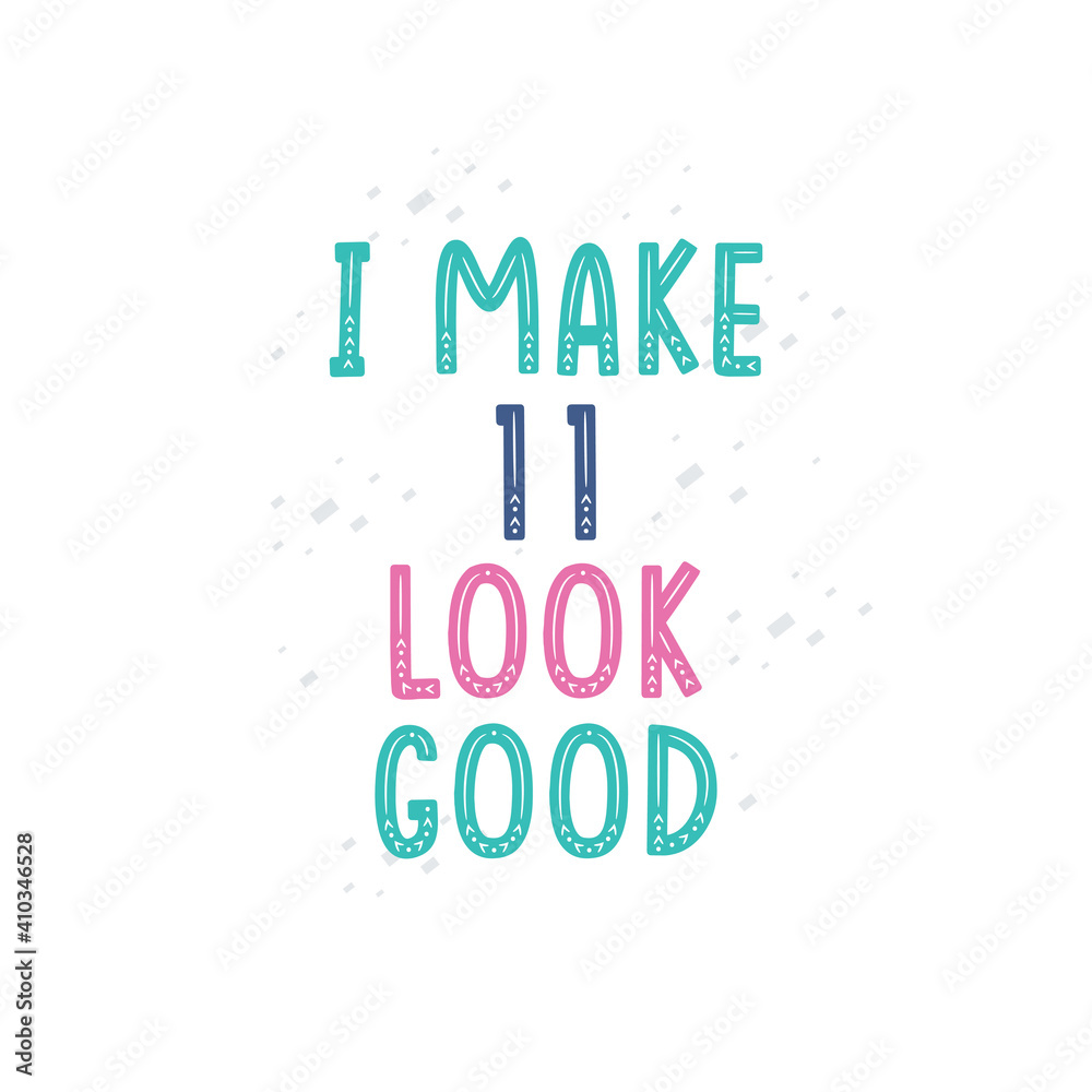 Fototapeta premium I Make 11 look good, 11 birthday celebration lettering design