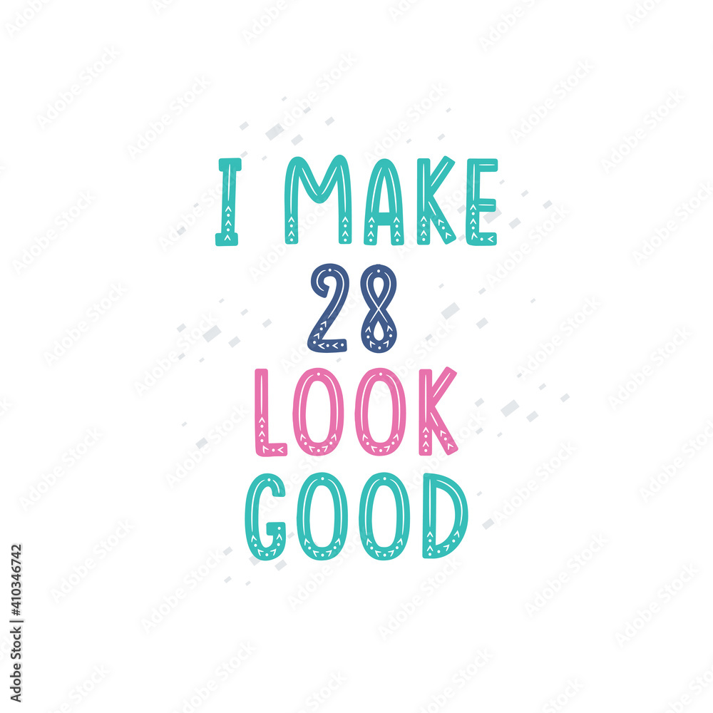 I Make 28 look good, 28 birthday celebration lettering design