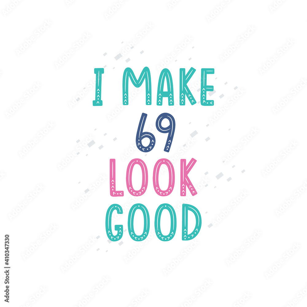I Make 69 look good, 69 birthday celebration lettering design
