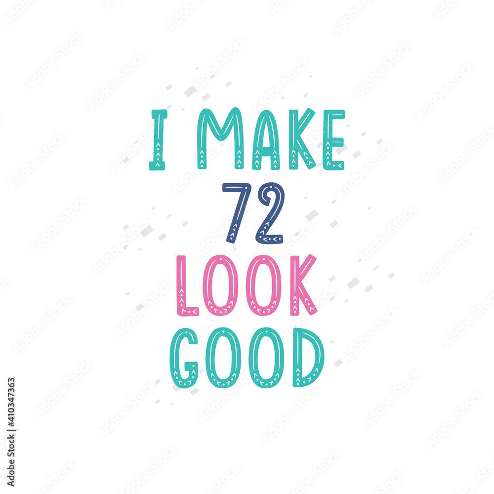 I Make 72 look good, 72 birthday celebration lettering design