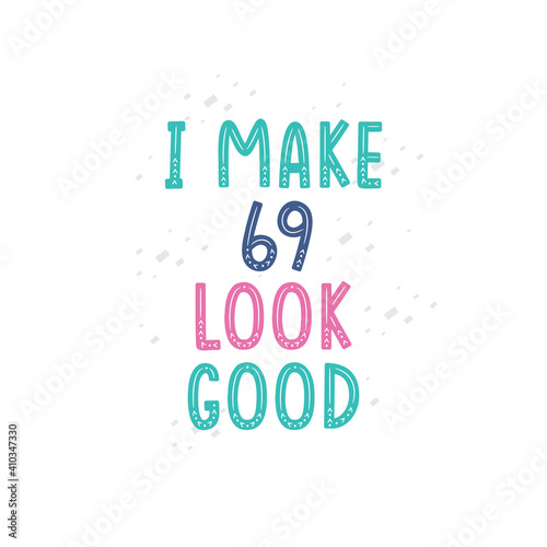 I Make 69 look good  69 birthday celebration lettering design