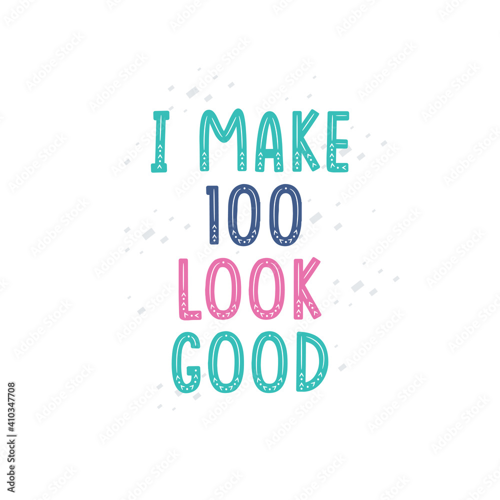 I Make 100 look good, 100 birthday celebration lettering design