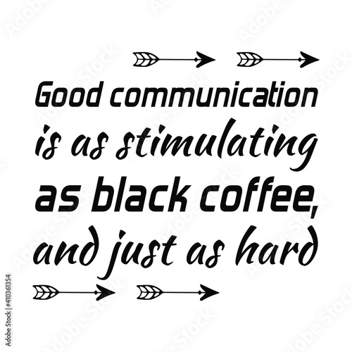  Good communication is as stimulating as black coffee, and just as hard. Vector Quote
