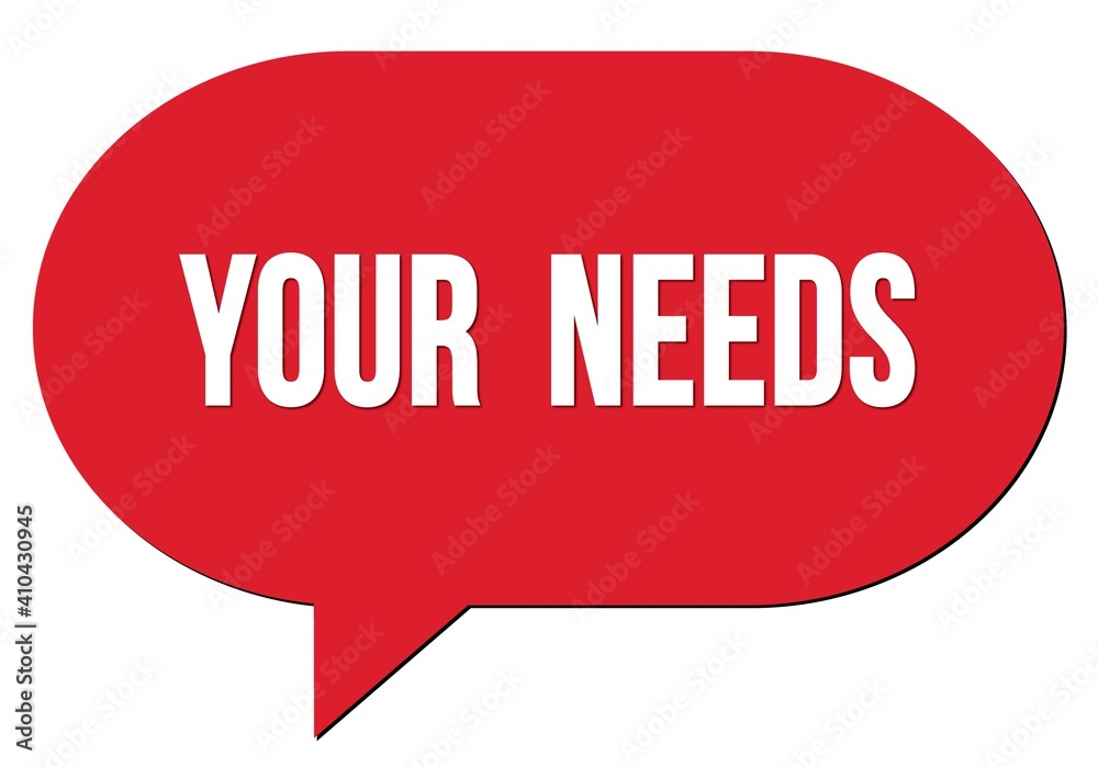 YOUR NEEDS text written in a red speech bubble YOUR NEEDS text written in a red speech bubble