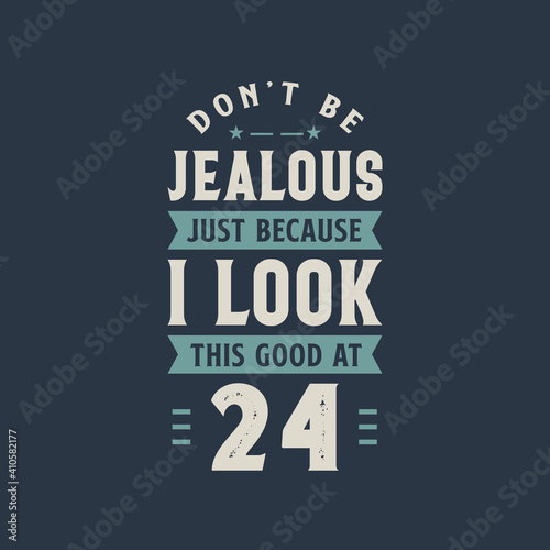 Wallpaper Mural Don't be Jealous just because I look this good at 24, 24 years old birthday celebration Torontodigital.ca