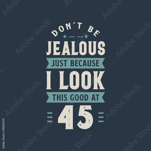 Wallpaper Mural Don't be Jealous just because I look this good at 45, 45 years old birthday celebration Torontodigital.ca