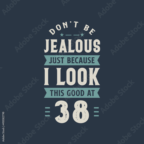 Wallpaper Mural Don't be Jealous just because I look this good at 38, 38 years old birthday celebration Torontodigital.ca