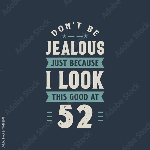 Wallpaper Mural Don't be Jealous just because I look this good at 52, 52 years old birthday celebration Torontodigital.ca