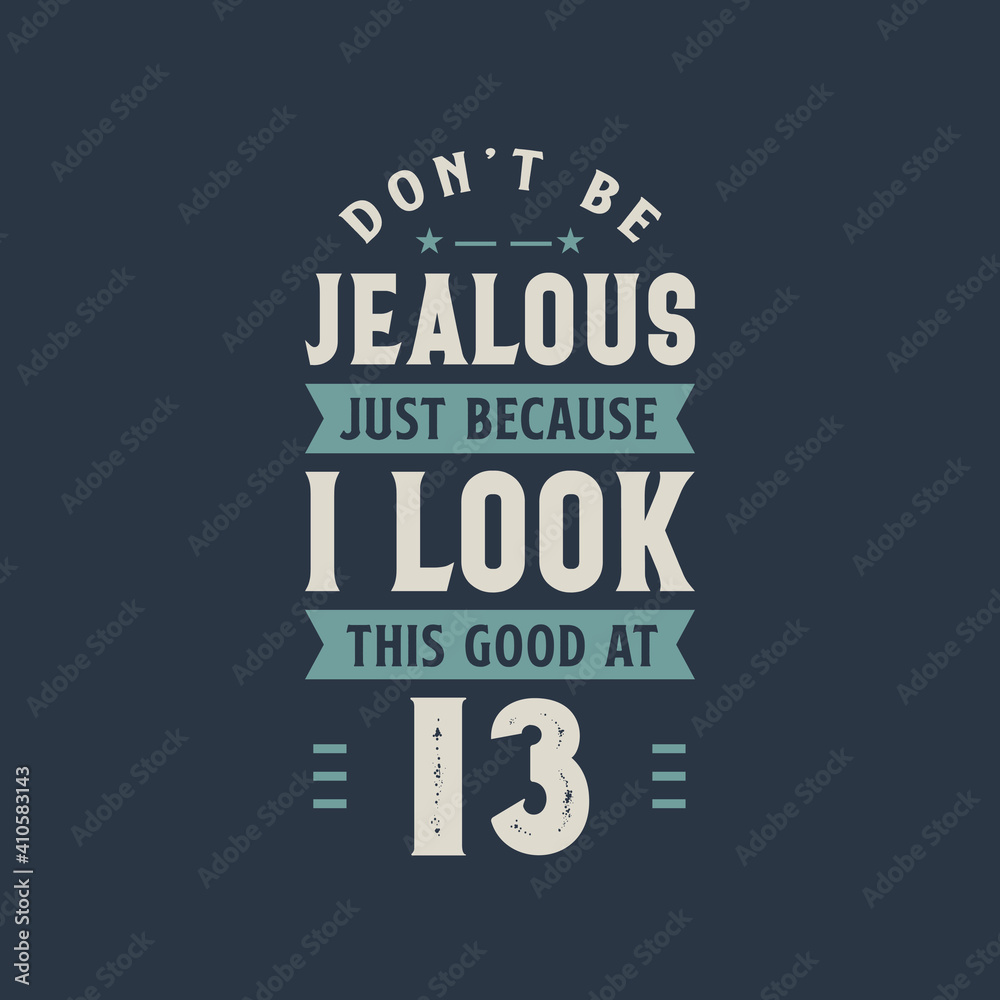 Fototapeta premium Don't be Jealous just because I look this good at 13, 13 years old birthday celebration