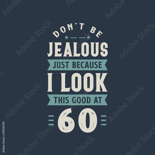 Wallpaper Mural Don't be Jealous just because I look this good at 60, 60 years old birthday celebration Torontodigital.ca