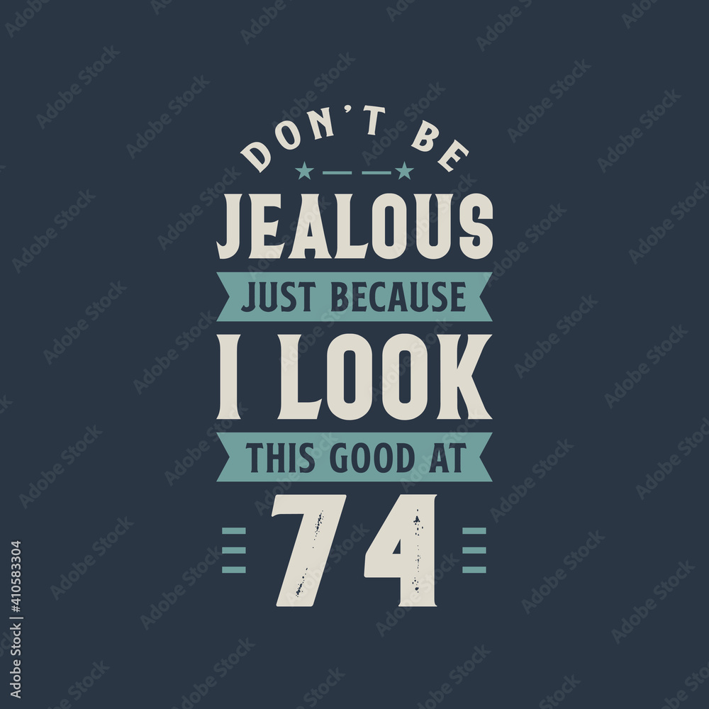 Fototapeta premium Don't be Jealous just because I look this good at 74, 74 years old birthday celebration