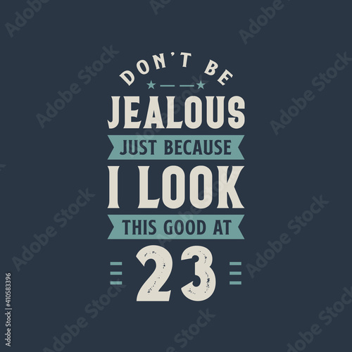 Wallpaper Mural Don't be Jealous just because I look this good at 23, 23 years old birthday celebration Torontodigital.ca