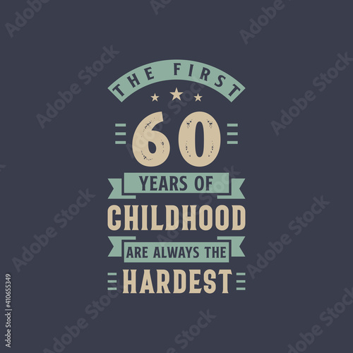 The first 60 years of Childhood are always the Hardest, 60 years old birthday celebration
