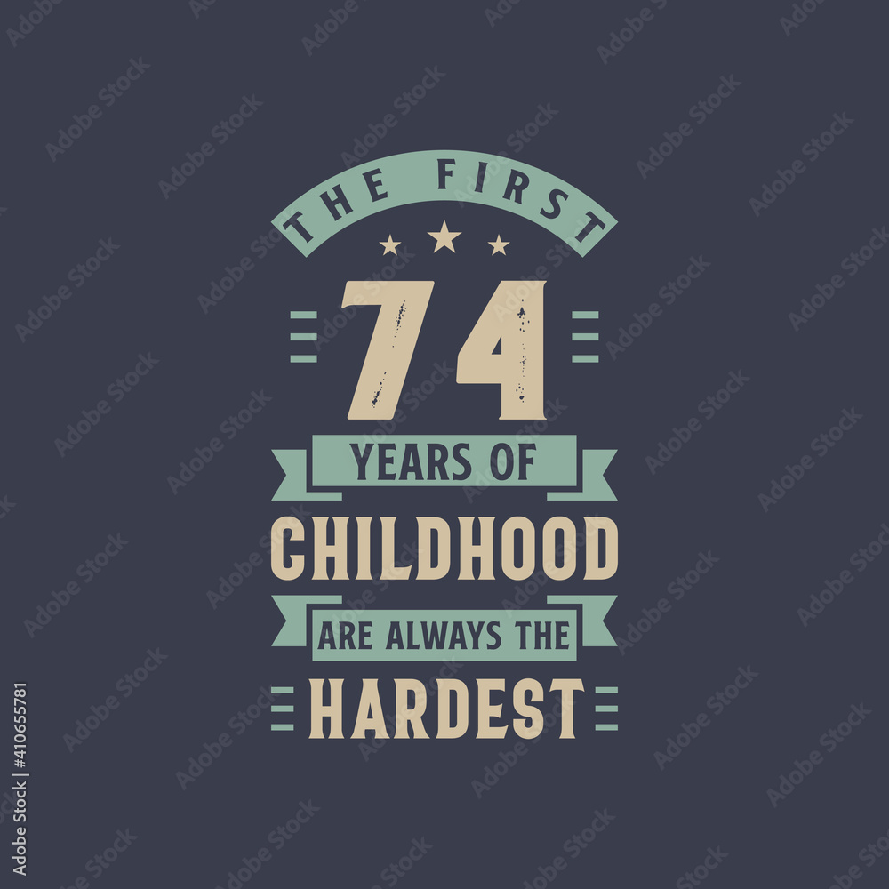 The first 74 years of Childhood are always the Hardest, 74 years old birthday celebration