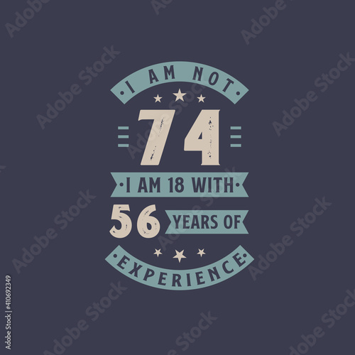I am not 74, I am 18 with 56 years of experience - 74 years old birthday celebration