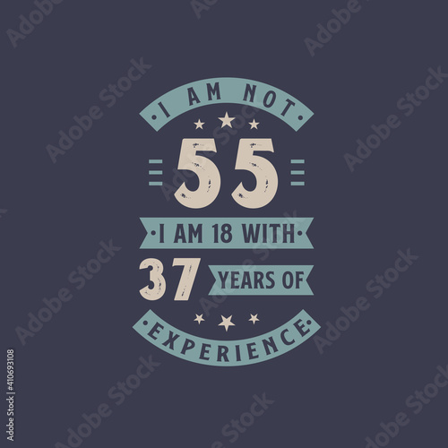 I am not 55, I am 18 with 37 years of experience - 55 years old birthday celebration