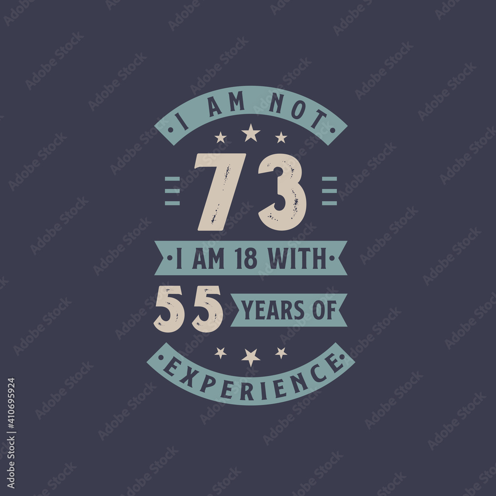 Fototapeta premium I am not 73, I am 18 with 55 years of experience - 73 years old birthday celebration