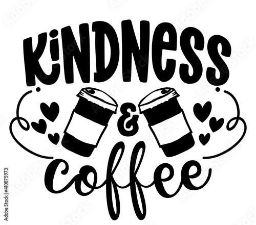 Kindness and Coffee - Concept with coffee cup. Motivational poster or gift for Mother's Day. Good for scrap booking, motivation posters, gifts, bar sets. T shirt, mug subtitle. Coffee lover.