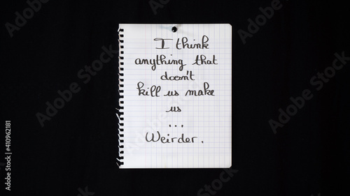 Hand written message on a ripped notebook sheet:  I think anything that doesn't kill us make us...Weirder photo