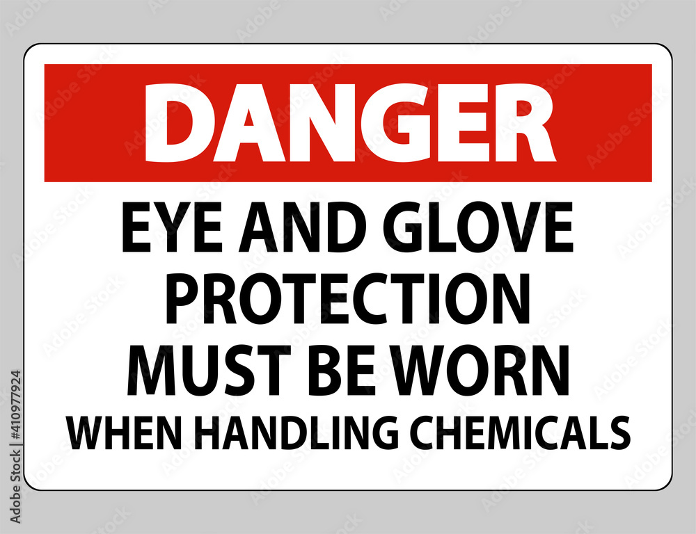 Danger sign Eye and Glove Protection Must Be Worn When Handling Chemicals Danger sign Eye and Glove Protection Must Be Worn When Handling Chemicals