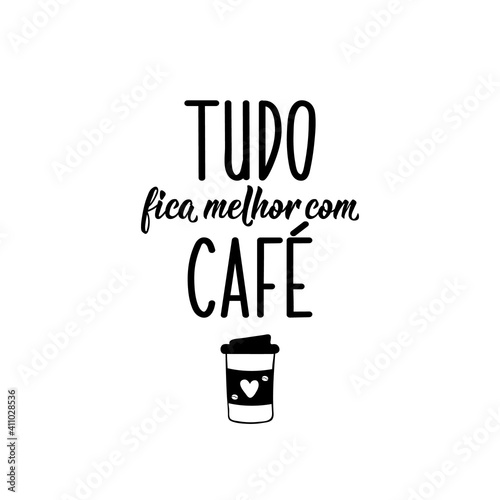Everything is better with coffee in Portuguese. Lettering. Ink illustration. Modern brush calligraphy.