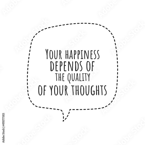 ''Your happiness depends of the quality of your thoughts'' Lettering