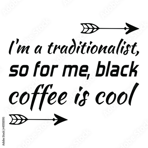 I'm a traditionalist, so for me, black coffee is cool. Vector Quote
