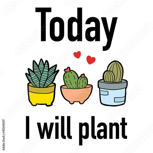 Massage 'Today I will plant' and cute cartoon. Aloe vera, Cactus and hearts. Vector illustration about Holiday activities.