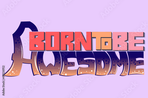 born to be awesome. Isolated vector lettering with beautiful unique volumetric letters with highlights. bright drawing for printing on plates, T-shirts, stickers, banners, bags.