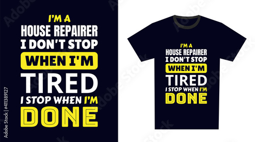 house repairer T Shirt Design. I 'm a house repairer I Don't Stop When I'm Tired, I Stop When I'm Done