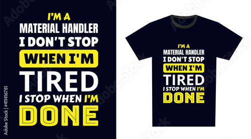 material handler T Shirt Design. I 'm a material handler I Don't Stop When I'm Tired, I Stop When I'm Done